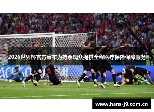 2026世界杯官方宣布为持票观众提供全程医疗保险保障服务
